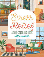 Stress Relief Adult Coloring Book with Homes: Relaxing and Fun Coloring Pages with Home Interiors and Exteriors to Color