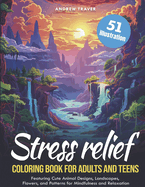 Stress Relief Coloring Book for Adults and Teens: Featuring Cute Animal Designs, Landscapes, Flowers, and Patterns for Mindfulness and Relaxation