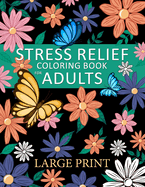 Stress Relief Coloring Book for Adults: in Large Print Animals, Flowers, Fantasy, and More