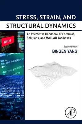 Stress, Strain, and Structural Dynamics: An Interactive Handbook of Formulas, Solutions, and MATLAB Toolboxes - Yang, Bingen