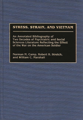 Stress, Strain, and Vietnam: An Annotated Bibliography of Two Decades of Psychiatric and Social Sciences Literature Reflecting the Effect of the War on the American Soldier - Camp, Norman M, Dr., and Stretch, Robert H, and Marshall, William C