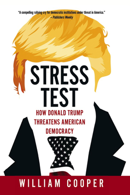 Stress Test: How Donald Trump Still Threatens American Democracy - Cooper, William