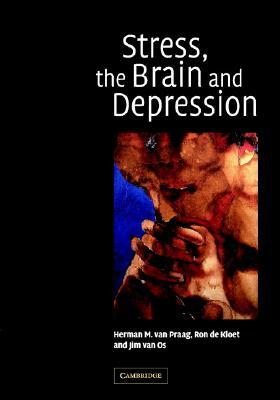 Stress, the Brain and Depression - Praag, H M Van, and Kloet, E R de, and Os, J Van