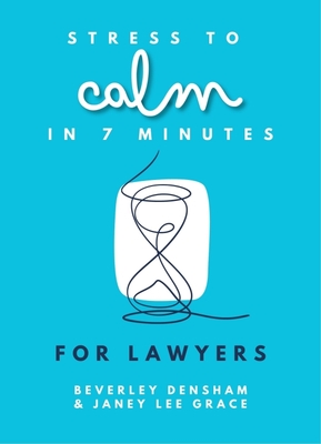 Stress to Calm in 7 Minutes for Lawyers - Lee Grace, Janey, and Densham, Beverley