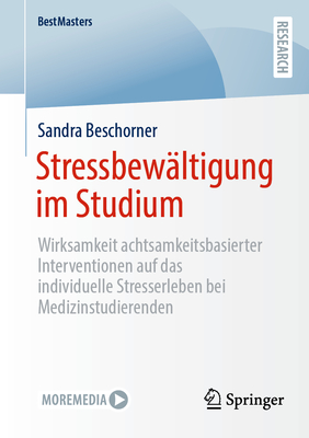 Stressbewltigung im Studium: Wirksamkeit achtsamkeitsbasierter Interventionen auf das individuelle Stresserleben bei Medizinstudierenden - Beschorner, Sandra