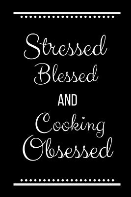 Stressed Blessed Cooking Obsessed: Funny Slogan -120 Pages 6 X 9 - Cool Press, Journals