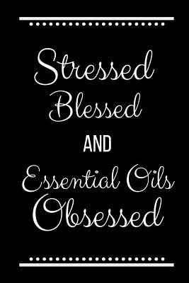 Stressed Blessed Essential Oils Obsessed: Funny Slogan -120 Pages 6 X 9 - Cool Press, Journals