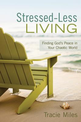 Stressed-Less Living: Finding God's Peace in Your Chaotic World - Miles, Tracie