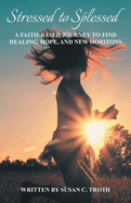 Stressed to Splessed: A faith-based journey to find healing, hope, and new horizons