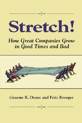 Stretch!: How Great Companies Grow in Good Times and Bad - Deans, Graeme K, and Kroeger, Fritz