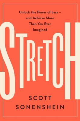Stretch: Unlock the Power of Less -And Achieve More Than You Ever Imagined - Sonenshein, Scott