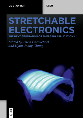 Stretchable Electronics: The Next Generation of Emerging Applications - Carmichael, Tricia (Editor), and Chung, Hyun-Joong (Editor)