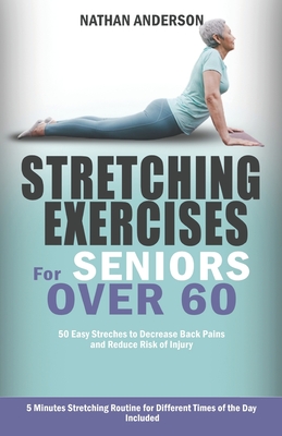 Stretching for Seniors over 60: 50 easy stretches to decrease back pains and reduce risk of injury - Anderson, Nathan