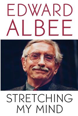 Stretching My Mind: The Collected Essays of Edward Albee - Albee, Edward