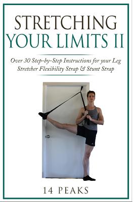 Stretching Your Limits 2: Over 30 Step-By-Step Instructions for Your Leg Stretcher Flexibility Strap - Peaks, 14