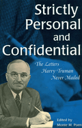 Strictly Personal and Confidential: The Letters Harry Truman Never Mailed Volume 1