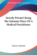 Strictly Private! Being The Intimate Diary Of A Medical Practitioner