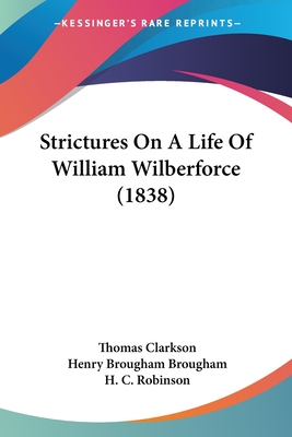 Strictures On A Life Of William Wilberforce (1838) - Clarkson, Thomas, and Brougham, Henry, Baron, and Robinson, H C
