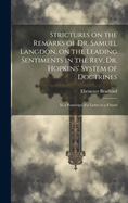 Strictures on the Remarks of Dr. Samuel Langdon, on the Leading Sentiments in the Rev. Dr. Hopkins' System of Doctrines: in a Postscript of a Letter to a Friend