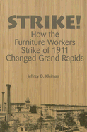 Strike!: How the Furniture Workers Strike of 1911 Changed Grand Rapids