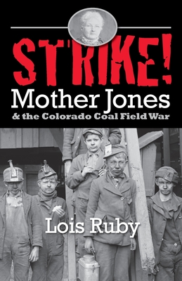 Strike!: Mother Jones & the Colorado Coal Field War - Ruby, Lois