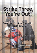Strike Three, You're Out!: Baseball at San Quentin: The 2010 Season