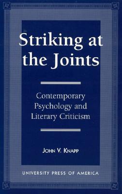 Striking at the Joints: Contemporary Psychology and Literary Criticism - Knapp, John V