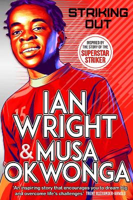 Striking Out: The Debut Novel from Superstar Striker Ian Wright - Wright, Ian, and Okwonga, Musa