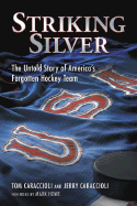 Striking Silver: The Untold Story of America's Forgotten Hockey Team - Caraccioli, Tom, and Caraccioli, Jerry