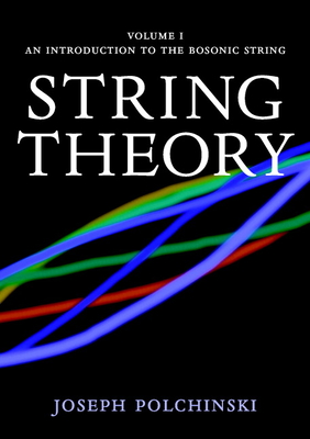 String Theory: Volume 1, An Introduction to the Bosonic String - Polchinski, Joseph