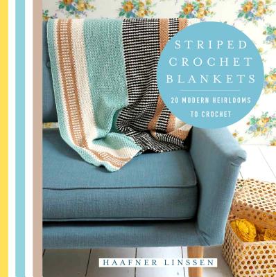 Striped Crochet Blankets: 20 Modern Heirlooms to Crochet - Linssen, Haafner