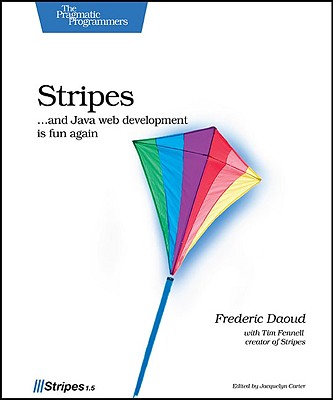 Stripes: ...and Java Web Development Is Fun Again - Daoud, Frederic, and Fennell, Tim