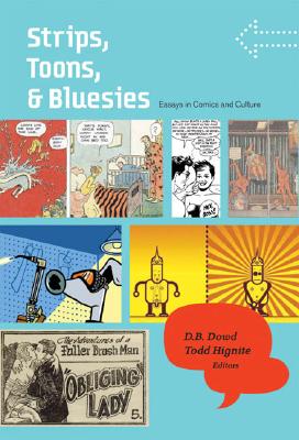 Strips, Toons, and Bluesies: Essays in Comics and Culture - Dowd, D B (Editor), and Hignite, Todd (Editor)