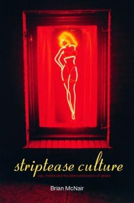 Striptease Culture: Sex, Media and the Democratisation of Desire - McNair, Brian