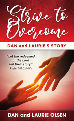 Strive to Overcome: Dan and Laurie's Story - Olsen, Dan And Laurie