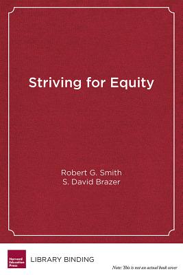 Striving for Equity: District Leadership for Narrowing the Opportunity and Achievement Gaps - Smith, Robert G, and Brazer, S David, Dr.