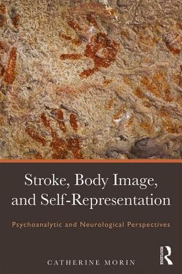 Stroke, Body Image, and Self Representation: Psychoanalytic and Neurological Perspectives - Morin, Catherine