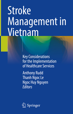 Stroke Management in Vietnam: Key Considerations for the Implementation of Healthcare Services - Rudd, Anthony (Editor), and Le, Thanh Ngoc (Editor), and Nguyen, Ngoc Huy (Editor)