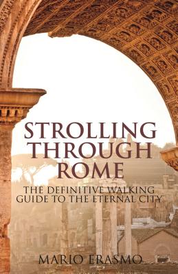 Strolling Through Rome: The Definitive Walking Guide to the Eternal City - Erasmo, Mario, Professor