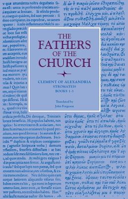 Stromateis, Books 1-3 - Alexandria, Clement Of, and Ferguson, John (Translated by)