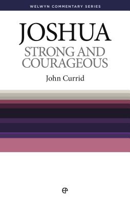 Strong and Courageous: Joshua Simply Explained - Currid, John, Dr.