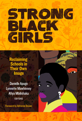 Strong Black Girls: Reclaiming Schools in Their Own Image - Apugo, Danielle (Editor), and Mawhinney, Lynnette (Editor), and Mbilishaka, Afiya (Editor)