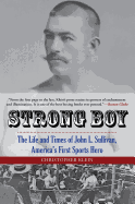Strong Boy: The Life and Times of John L. Sullivan, America's First Sports Hero