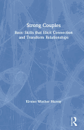 Strong Couples: Basic Skills that Elicit Connection and Transform Relationships