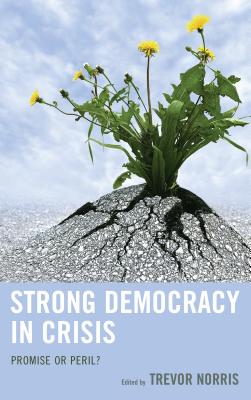 Strong Democracy in Crisis: Promise or Peril? - Norris, Trevor (Editor), and Barber, Benjamin R. (Contributions by), and Benhabib, Seyla (Contributions by)