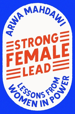 Strong Female Lead: Lessons From Women In Power - Mahdawi, Arwa