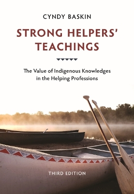 Strong Helpers' Teachings: The Value of Indigenous Knowledges in the Helping Professions - Baskin, Cyndy