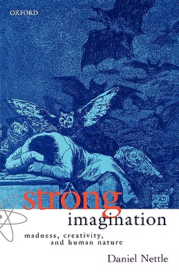 Strong Imagination: Madness, Creativity and Human Nature - Nettle, Daniel, Ph.D.