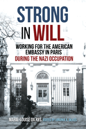 Strong in Will: A First-Hand Account of Working for the American Embassy in Paris During the Nazi Occupation