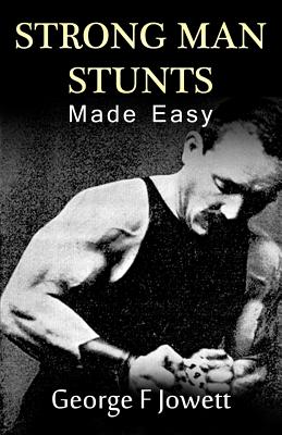 Strong Man Stunts Made Easy: (Original Version, Restored) - Jowett, George F